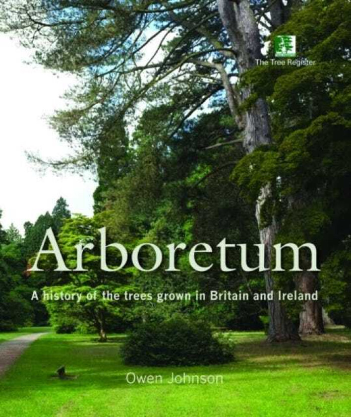 Arboretum A History of the Trees Grown in Britain and Ireland