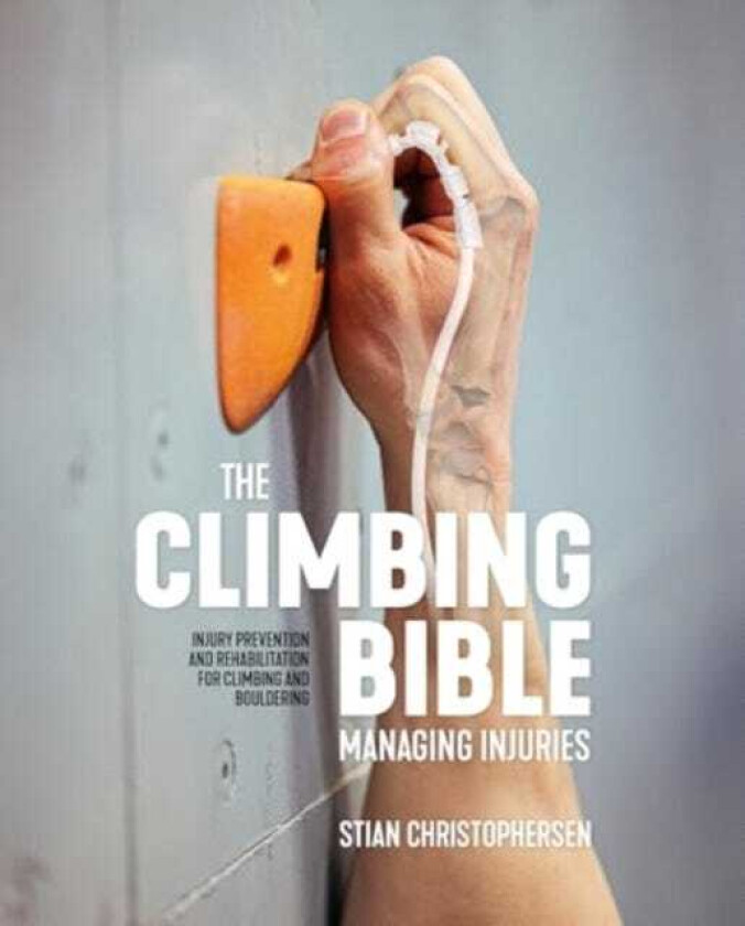 The Climbing Bible: Managing Injuries Injury prevention and rehabilitation for climbing and bouldering