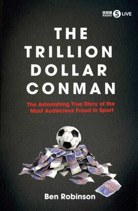 The Trillion Dollar Conman The Astonishing True Story of the Most Audacious Fraud in Sport
