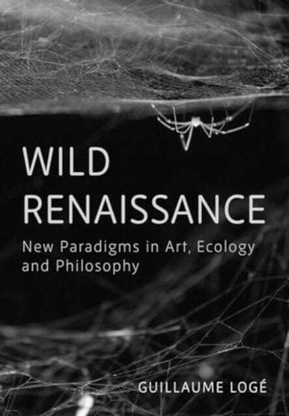 Wild Renaissance  New Paradigms in Art, Ecology, and Philosophy