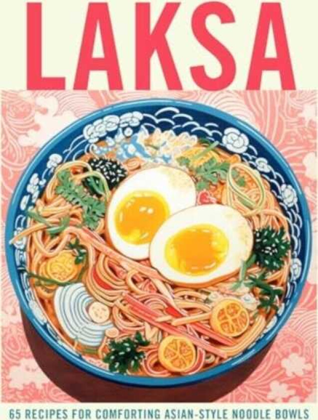 Laksa 65 Recipes for Comforting AsianStyle Noodle Soups