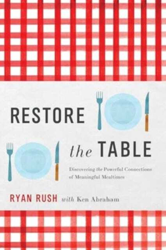 Restore the Table Discovering the Powerful Connections of Meaningful Mealtimes