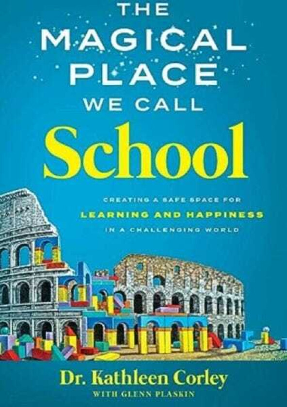The Magical Place We Call School Creating a Safe Space for Learning and Happiness in a Challenging World