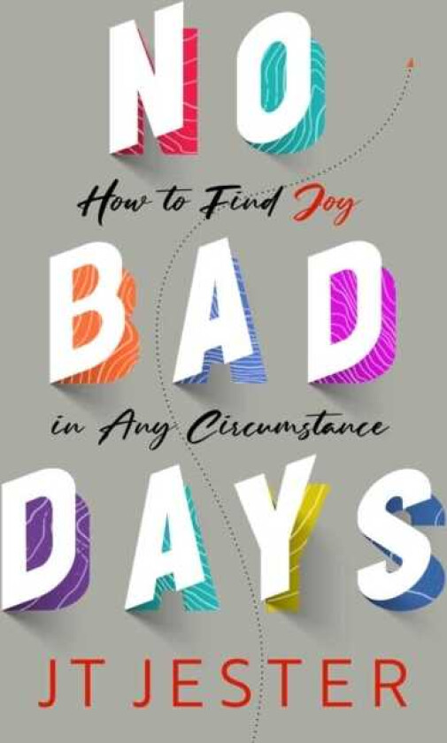 No Bad Days How to Find Joy in Any Circumstance