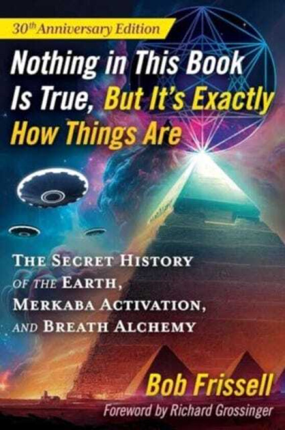 Nothing in This Book Is True, But It's Exactly How Things Are  The Secret History of the Earth, Merkaba Activation, and Breath Alchemy