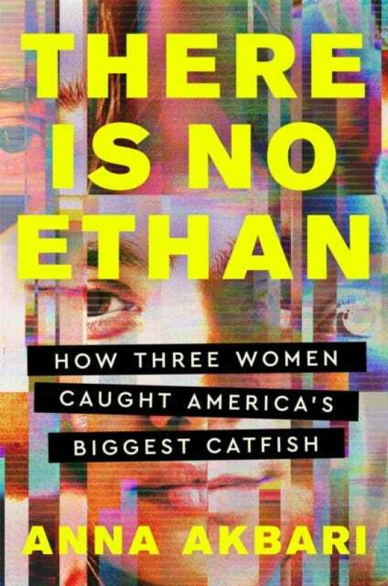 There Is No Ethan How Three Women Caught America's Biggest Catfish