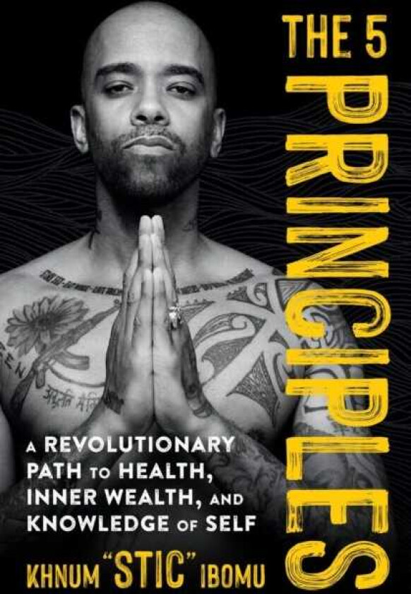 The 5 Principles A Revolutionary Path to Health, Inner Wealth, and Knowledge of Self