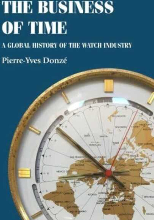 The Business of Time A Global History of the Watch Industry