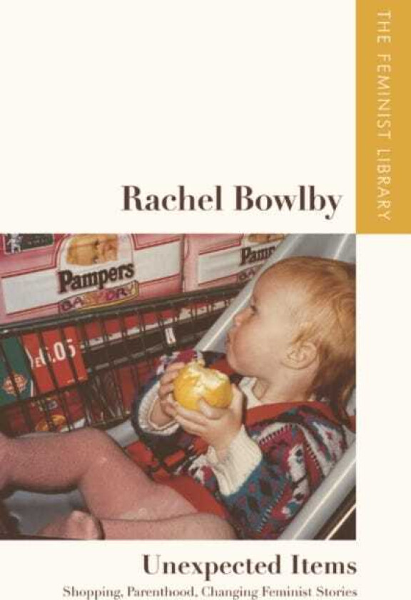 Rachel Bowlby   Unexpected Items  Shopping, Parenthood, Changing Feminist Stories