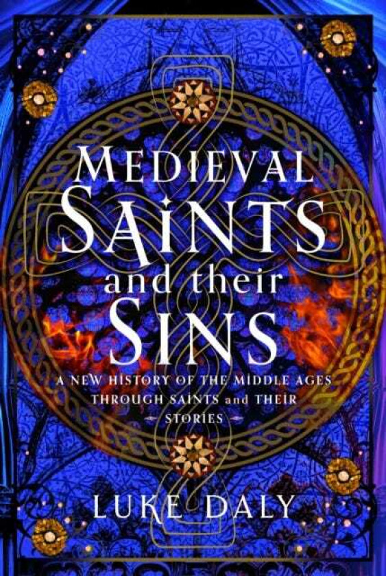Medieval Saints and their Sins A New History of the Middle Ages through Saints and their Stories