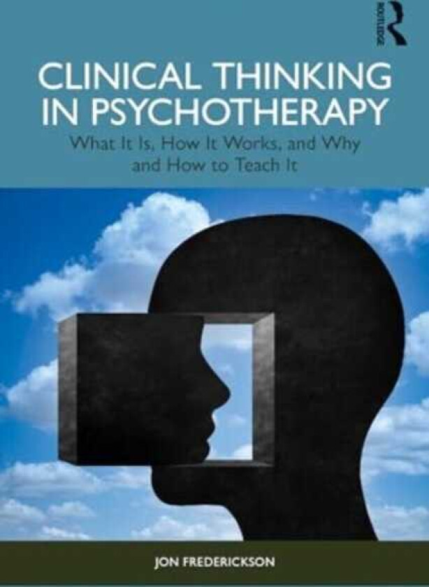 Clinical Thinking in Psychotherapy What It Is, How It Works, and Why and How to Teach It
