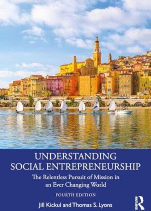 Understanding Social Entrepreneurship The Relentless Pursuit of Mission in an Ever Changing World