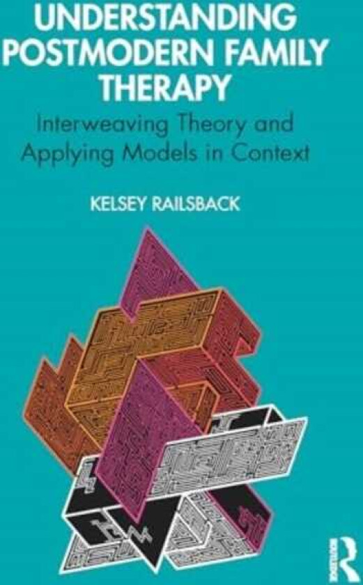 Understanding Postmodern Family Therapy Interweaving Theory and Applying Models in Context