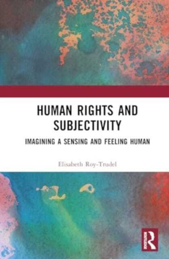 Human Rights and Subjectivity  Imagining a Sensing and Feeling Human