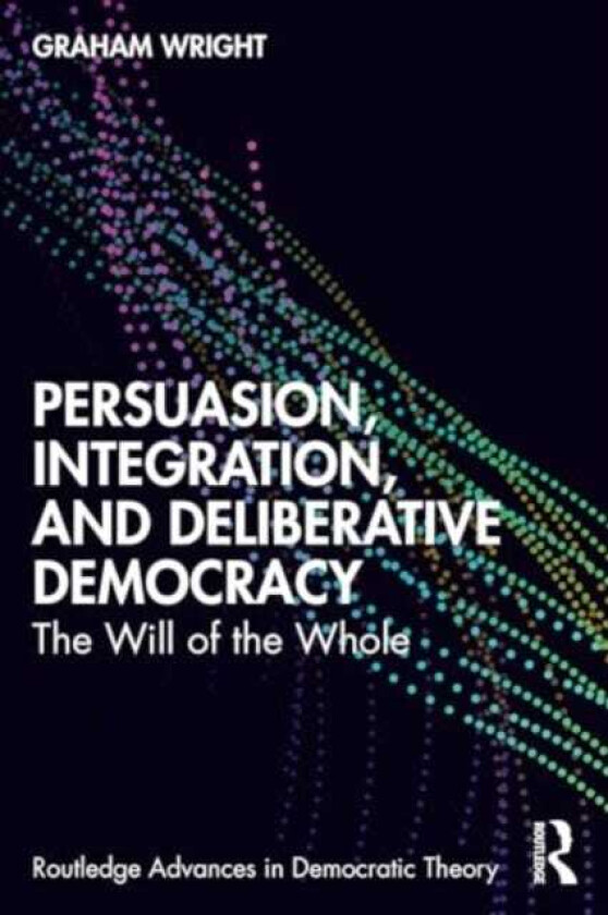Persuasion, Integration, and Deliberative Democracy The Will of the Whole