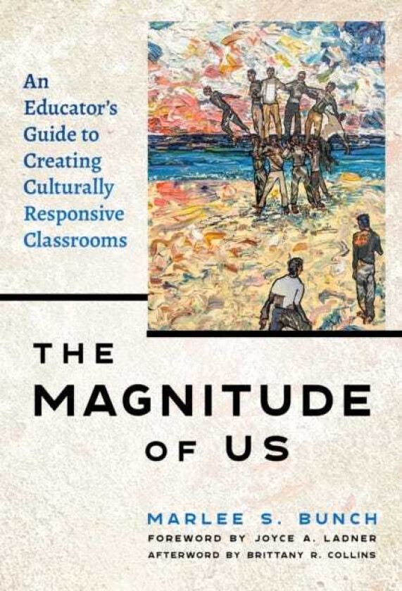 The Magnitude of Us An Educator’s Guide to Creating Culturally Responsive Classrooms