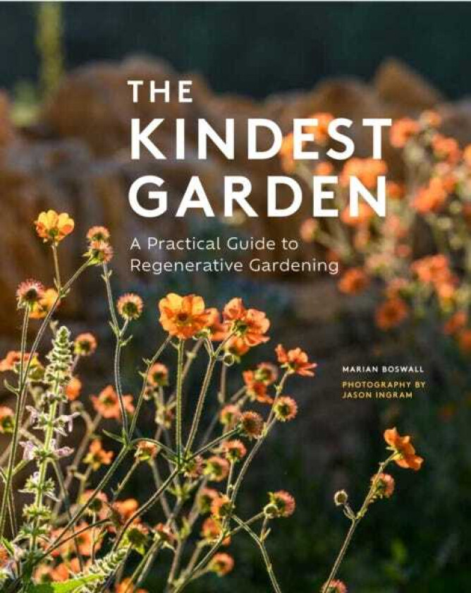 The Kindest Garden A Practical Guide to Regenerative Gardening