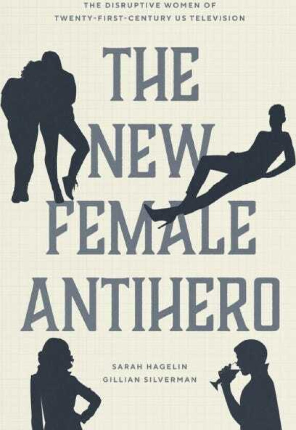 The New Female Antihero The Disruptive Women of TwentyFirstCentury Us Television