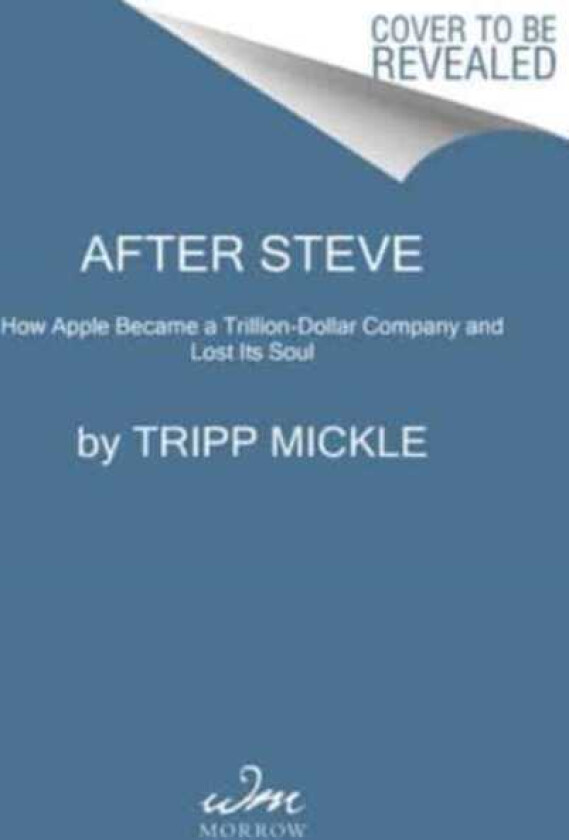 After Steve How Apple Became a TrillionDollar Company and Lost Its Soul