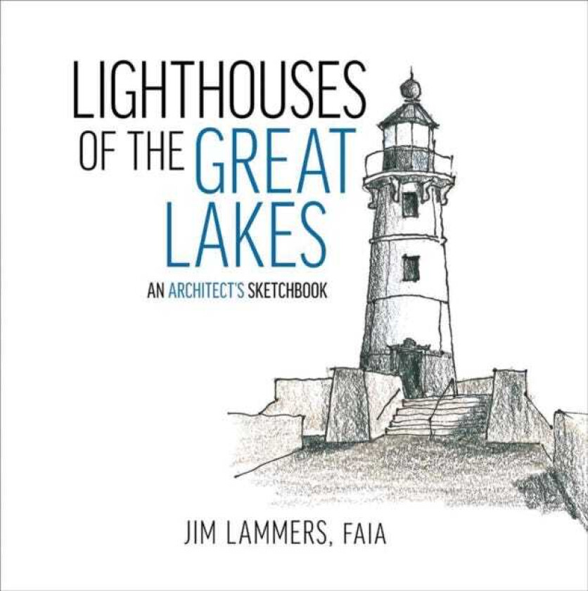 Lighthouses of the Great Lakes An Architect’s Sketchbook