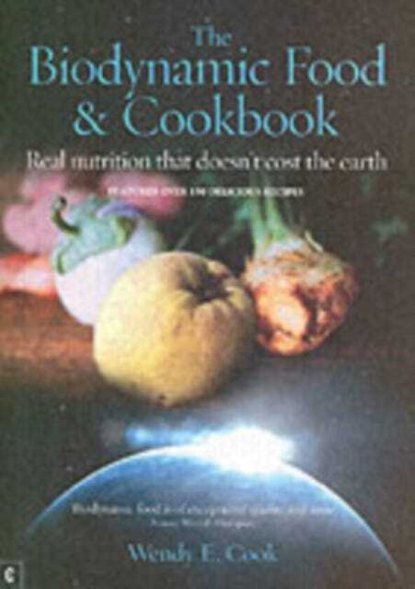 The Biodynamic Food and Cookbook Real Nutrition That Doesn't Cost the Earth