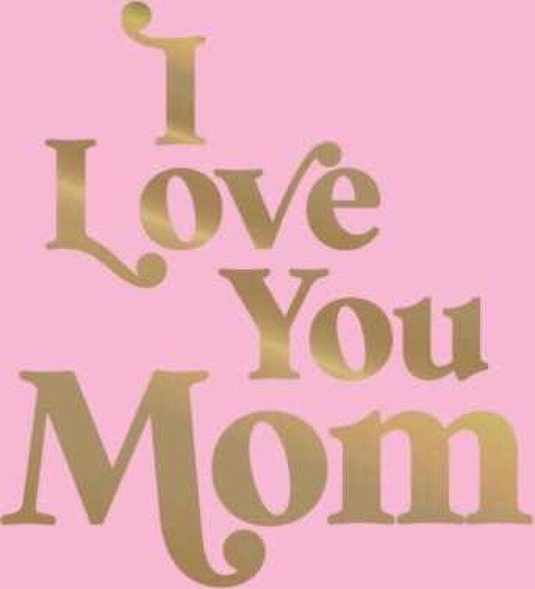 I Love You Mom  A Beautiful Gift to Give to Your Mom