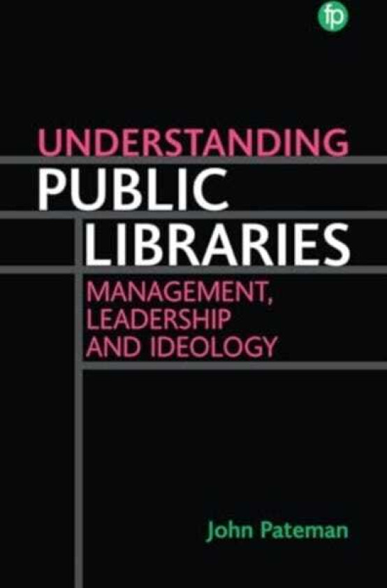 Understanding Public Libraries Management, Leadership and Ideology