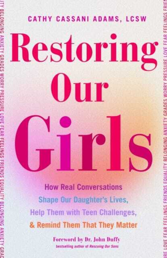 Restoring Our Girls How Real Conversations Shape Our Daughters' Lives, Help Them with Teen Challenges, and Remind Them That They Matter