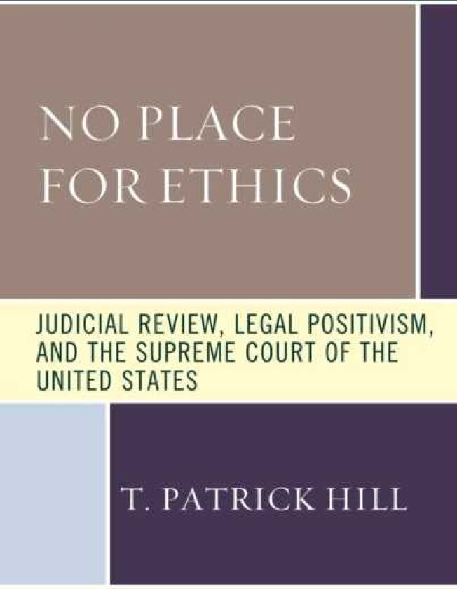 No Place for Ethics Judicial Review, Legal Positivism, and the Supreme Court of the United States