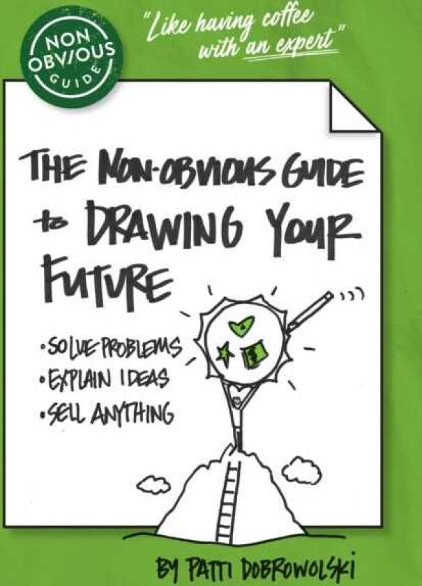 The NonObvious Guide to Drawing Your Future Solve Problems, Explain Ideas, Sell Anything,