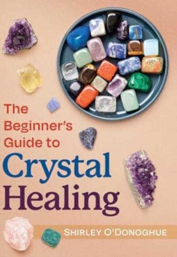 The Beginner's Guide to Crystal Healing