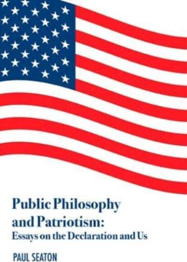 Public Philosophy and Patriotism  Essays on the Declaration and Us