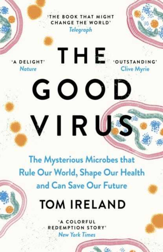 The Good Virus The Mysterious Microbes that Rule Our World, Shape Our Health and Can Save Our Future