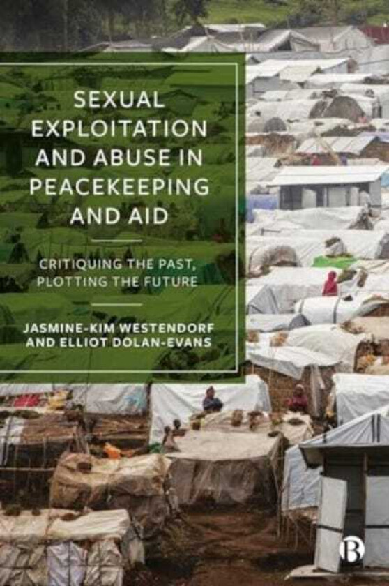 Sexual Exploitation and Abuse in Peacekeeping and Aid Critiquing the Past, Plotting the Future