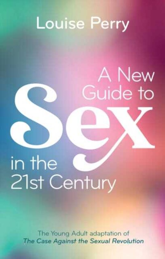 A New Guide to Sex in the 21st Century The Young Adult Adaptation of 'The Case Against the Sexual Revolution'