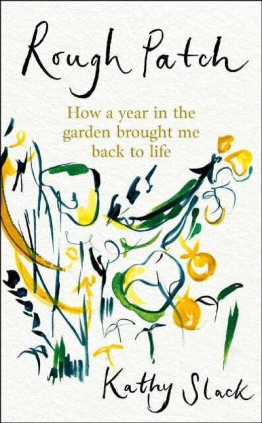 Rough Patch How a Year in the Garden Brought Me Back to Life