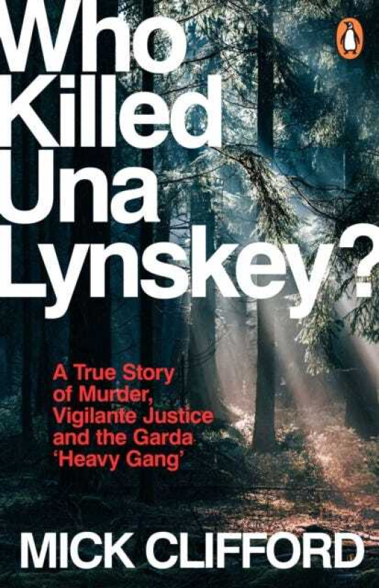 Who Killed Una Lynskey? A True Story of Murder, Vigilante Justice and the Garda ‘Heavy Gang’