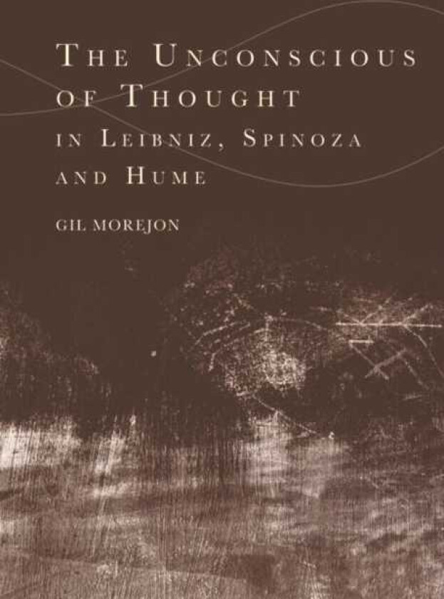 The Unconscious of Thought in Leibniz, Spinoza, and Hume