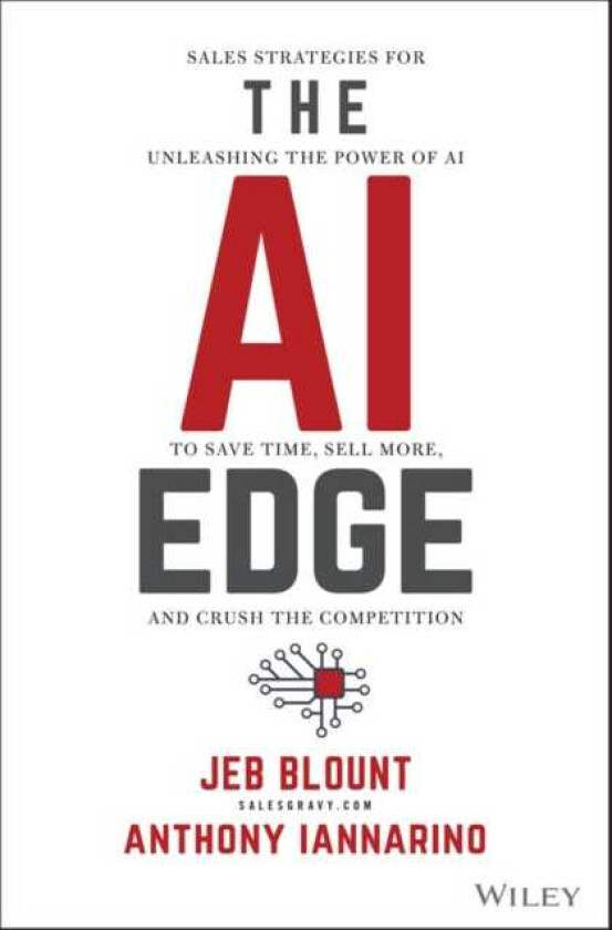 The AI Edge Sales Strategies for Unleashing the Power of AI to Save Time, Sell More, and Crush the Competition