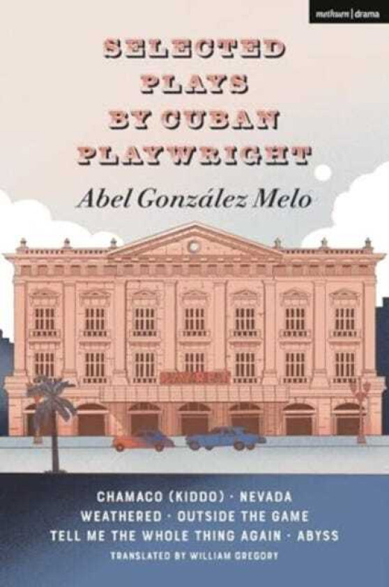 Selected Plays by Cuban Playwright Abel Gonzalez Melo  Chamaco (Kiddo); Nevada; Weathered; Outside the Game; Tell Me the Whole Thing Again; Abyss