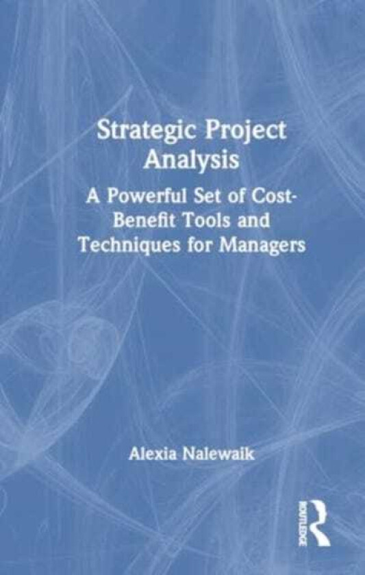 Strategic Project Analysis A Powerful Set of CostBenefit Tools and Techniques for Managers