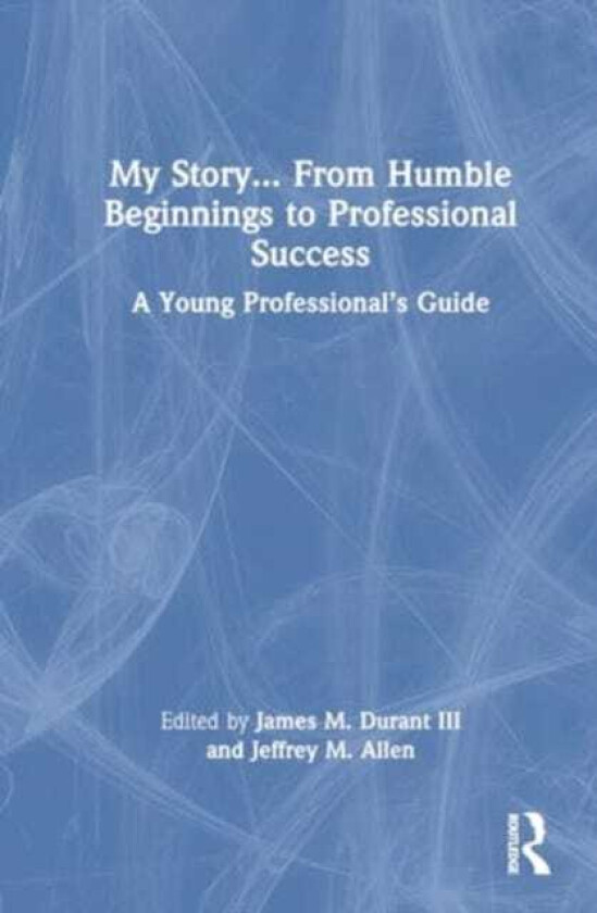 My Story... From Humble Beginnings to Professional Success A Young Professional’s Guide
