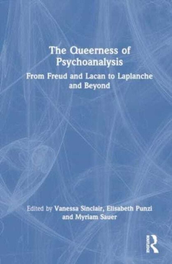 The Queerness of Psychoanalysis From Freud and Lacan to Laplanche and Beyond