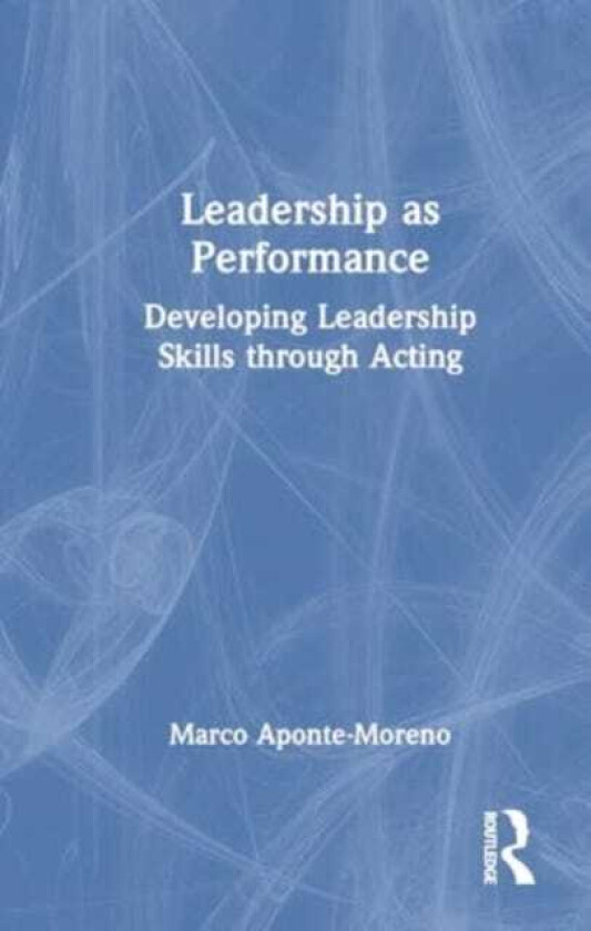 Leadership as Performance Developing Leadership Skills through Acting