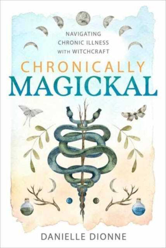 Chronically Magickal Navigating Chronic Illness with Witchcraft