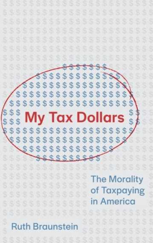 My Tax Dollars The Morality of Taxpaying in America