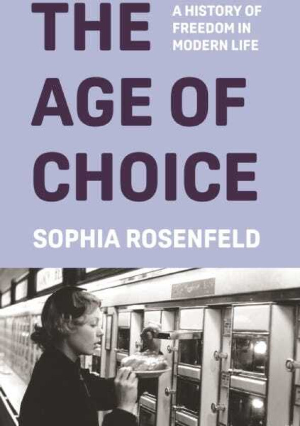 The Age of Choice A History of Freedom in Modern Life