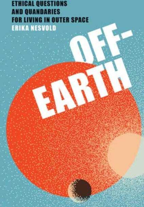 OffEarth Ethical Questions and Quandaries for Living in Outer Space