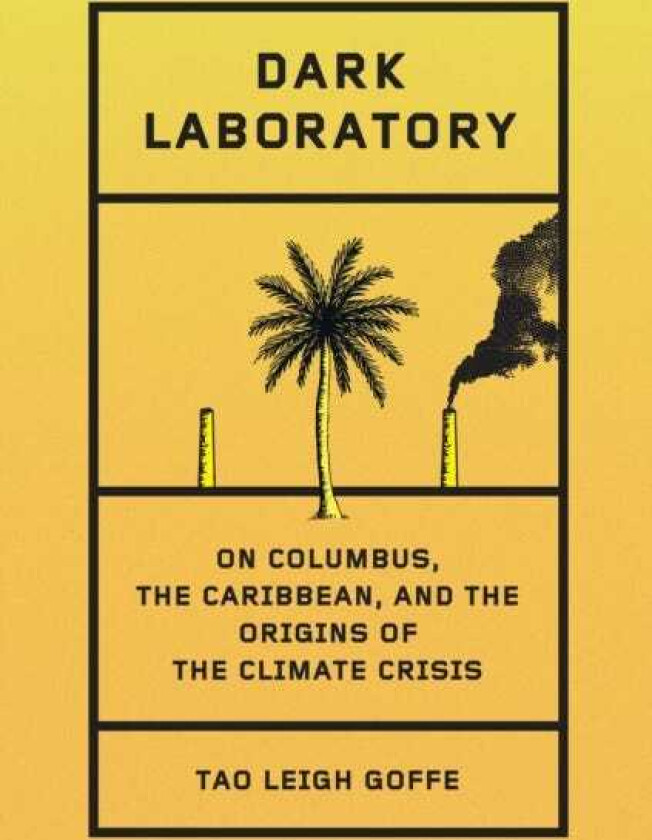 Dark Laboratory  On Columbus, the Caribbean, and the Origins of the Climate Crisis