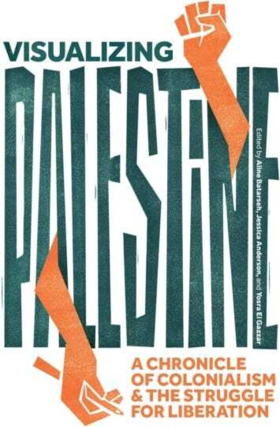 Visualizing Palestine A Chronicle of Colonialism and the Struggle for Liberation